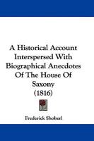 A Historical Account Interspersed With Biographical Anecdotes Of The House Of Saxony 1165911329 Book Cover