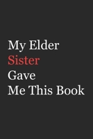 My Elder Sister Gave Me This Book: Funny Gift from Elder Sister To Brother, Sister, Sibling and Family | 110 pages ; 6"x9" .(Family Funny Gift) 1655770985 Book Cover