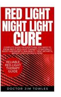 Red Light Night Light Cure: Complete Guide on Everything You Need to Know About Red-Light Therapy to Naturally Boost Hair Growth, Skin Beauty, Treat Arthritis, Weight Loss & So Much More 1096191539 Book Cover