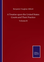 Treatise Upon the United States Courts and Their Practice, Volume 2 1345116985 Book Cover