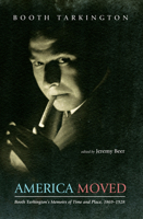 America Moved: Booth Tarkington's Memoirs of Time and Place, 1869-1928 162564843X Book Cover