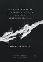 The Disintegration of Euro-Atlanticism and New Authoritarianism: Global Power-Shift 3030072568 Book Cover