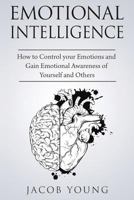 Emotional Intelligence: How to Control your Emotions and Gain Emotional Awareness of Yourself and Others (Volume 1) 1973890550 Book Cover