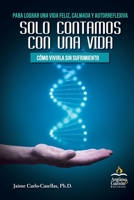 Solo Contamos con Una Vida: Cómo Vivirla Sin Sufrimiento: Para Lograr una Vida Feliz, Calmada y Autorreflexiva 9585926237 Book Cover