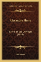 Alexandre Hesse: Sa Vie Et Ses Ouvrages (1882) 1144986265 Book Cover