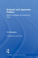 Koizumi and Japanese Politics: Reform Strategies and Leadership Style 041585492X Book Cover