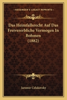 Das Heimfallsrecht Auf Das Freivererbliche Vermogen In Bohmen (1882) 1160364648 Book Cover