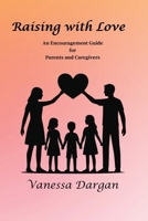 Raising with Love: An Encouragement Guide for Parents and Caregivers 1967699070 Book Cover