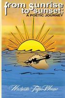From Sunrise, To Sunset: A Poetic Journey 0988279460 Book Cover