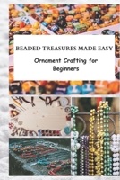 BEADED TREASURES MADE EASY: Ornament Crafting for Beginners B0CGL7W1DB Book Cover