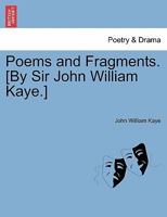 Poems and Fragments [By Sir J.W. Kaye] 1241013381 Book Cover
