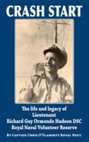 Crash Start: The Life and Legacy of Lieutenant Richard Guy Ormonde Hudson DSC Royal Naval Volunteer Reserve 1789630622 Book Cover
