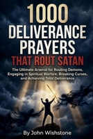 1000 Deliverance Prayers That Rout Satan: The Ultimate Arsenal for Routing Demons, Engaging in Spiritual Warfare, Breaking Curses, and Achieving Total Deliverance B0GT18C31T Book Cover