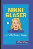 NIKKI GLASER: Don't Tell My Therapist—Biography B0F4NSKBYR Book Cover