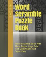 Word Scramble Puzzle Book: Word Scramble Book With Many Pages, Huge Print And Lightweight And Super Easy 1792064489 Book Cover