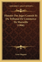 Histoire Des Juges Consuls Et Du Tribunal de Commerce de Marseille 2013759185 Book Cover
