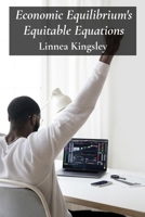 Economic Equilibrium's Equitable Equations: Analyzing fair trade policies, promoting economic justice through transparency and community empowerment B0FB8VZ2HG Book Cover