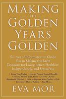 Making the Golden Years Golden: Resources and Sources of Information to Guide You in Making the Right Decisions for Living Better, Healthier, Independently And Stress-Free. 1438939302 Book Cover