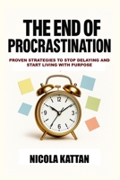 The End of Procrastination: Proven Strategies to Stop Delaying and Start Living with Purpose B0FQ1Q4GW3 Book Cover