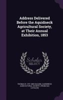 Address Delivered Before the Aquidneck Agricultural Society, at Their Annual Exhibition, 1853 1359479090 Book Cover