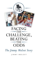 Facing the Challenge, Beating the Odds: The Jimmy Mulzet Story B0DJNFY32T Book Cover