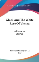 Gluck And The White Rose Of Vienna: A Romance 116645861X Book Cover
