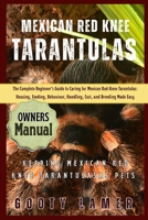 MEXICAN RED KNEE TARANTULAS: The Complete Beginner’s Guide To Caring For Mexican Red-Knee Tarantulas: Housing, Feeding, Behaviour, Handling, Cost, And Breeding Made Easy B0FGM2932S Book Cover