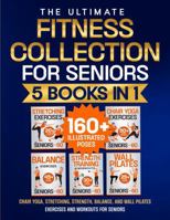 Chair Yoga, Stretching, Strength, Balance, and Wall Pilates Exercises and Workouts for Seniors: 5 Books in 1 - The Ultimate Fitness Collection. Energize Your Golden Years B0DM1KVJX8 Book Cover