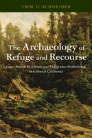 The Archaeology of Refuge and Recourse: Coast Miwok Resilience and Indigenous Hinterlands in Colonial California 0816547998 Book Cover