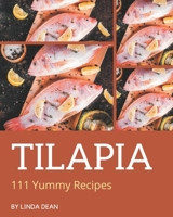 111 Yummy Tilapia Recipes: A Yummy Tilapia Cookbook from the Heart! B08GRSL3MP Book Cover