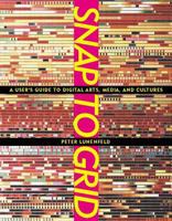 Snap to Grid: A User's Guide to Digital Arts, Media, and Cultures 0262621584 Book Cover