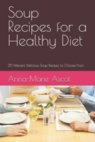 Soup Recipes for a Healthy Diet: 25 Different Delicious Soup Recipes to Choose From 1549745409 Book Cover