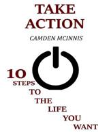 Take Action: 10 Steps To The Life You Want 1533006202 Book Cover