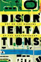 Disorientations: Art on the Margins of the Contemporary 0955282985 Book Cover