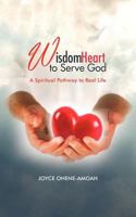 Wisdom Heart to Serve God: A Spiritual Pathway to Real Life 1468598236 Book Cover