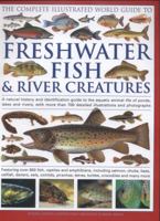The Complete Illustrated World Guide to Freshwater Fish & River Creatures: A Natural History and Identification Guide to the Aquatic Animal Life of Ponds, Lakes and Rivers, with More Than 700 Detailed 1846814693 Book Cover