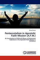 Pentecostalism in Apostolic Faith Mission (A.F.M.): An Investigation of Different Phases of Pentecostal Experience in the Apostolic Faith Mission in Zimbabwe 3844388842 Book Cover