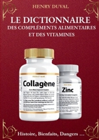 Le Dictionnaire des compléments alimentaires et des Vitamines: Histoire, Bienfaits, Dangers... 2322569194 Book Cover