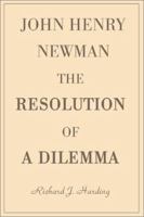 John Henry Newman: The Resolution of a Dilemma 0595149987 Book Cover