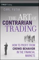 The Art of Contrarian Trading: How to Profit from Crowd Behavior in the Financial Markets (Wiley Trading) 0470325070 Book Cover