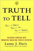 Truth To Tell: Tell It Early, Tell It All, Tell It Yourself: Notes from My White House Education 0684862786 Book Cover