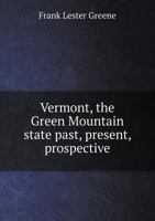 Vermont, the Green Mountain State Past, Present, Prospective 5518708610 Book Cover