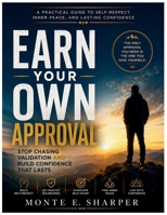 Earn Your Own Approval: Stop Chasing Validation and Build Confidence That Lasts B0H9RFGGGX Book Cover