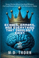 Echoes, Errors, and Everything That Shouldn't Exist: Seven Stories Where the Dead Whisper, the Code Breaks, and the Truth Refuses to Sleep (King of Plot Twists: The Big Bundle) B0FJCG2ZF8 Book Cover