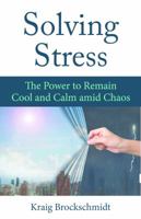 Solving Stress: The Power to Remain Cool and Calm Amidst Chaos 1565893182 Book Cover