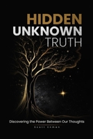 Hidden Unknown Truth: Discovering The Power Between Our Thoughts 1069211702 Book Cover