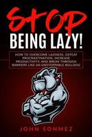 Stop Being Lazy: How to Overcome Laziness, Defeat Procrastination, Increase Productivity, and Break Through Barriers Like an Unstoppable Bulldog 1727238214 Book Cover