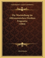 Die Wortstellung Im Altfranzosischen Direkten Fragesatze (1884) 1169520855 Book Cover