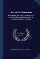 Britannia's Pastorals: A Third Book, Now First Edited From The Original Manuscript Preserved In The Library Of Salisbury Cathedral 1021370614 Book Cover