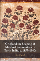 Grief and the Shaping of Muslim Communities in North India, c. 1857–1940s 1009297651 Book Cover